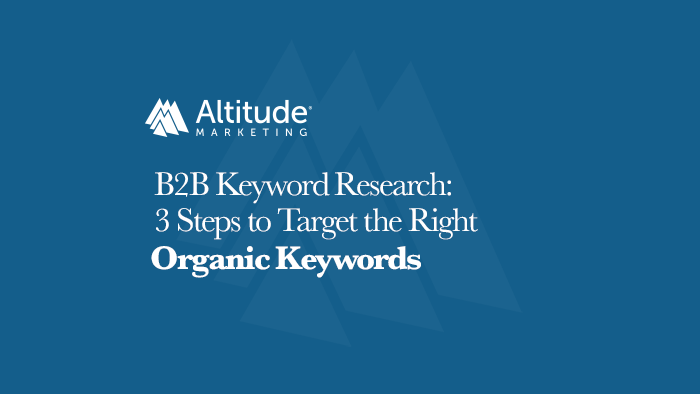 B2B Keyword Research: 3 Steps to Target the Right Organic Keywords