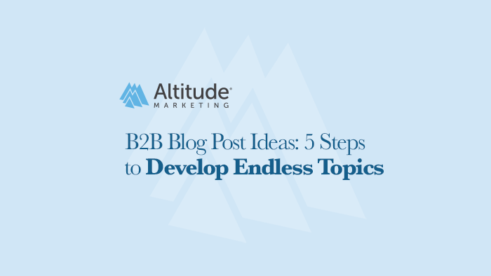 B2B Blog Post Ideas: 5 Steps to Develop Endless Topics