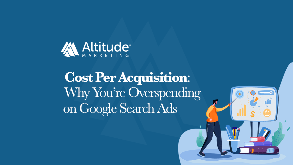 Cost Per Acquisition: Why You’re Overspending On Google Search Ads