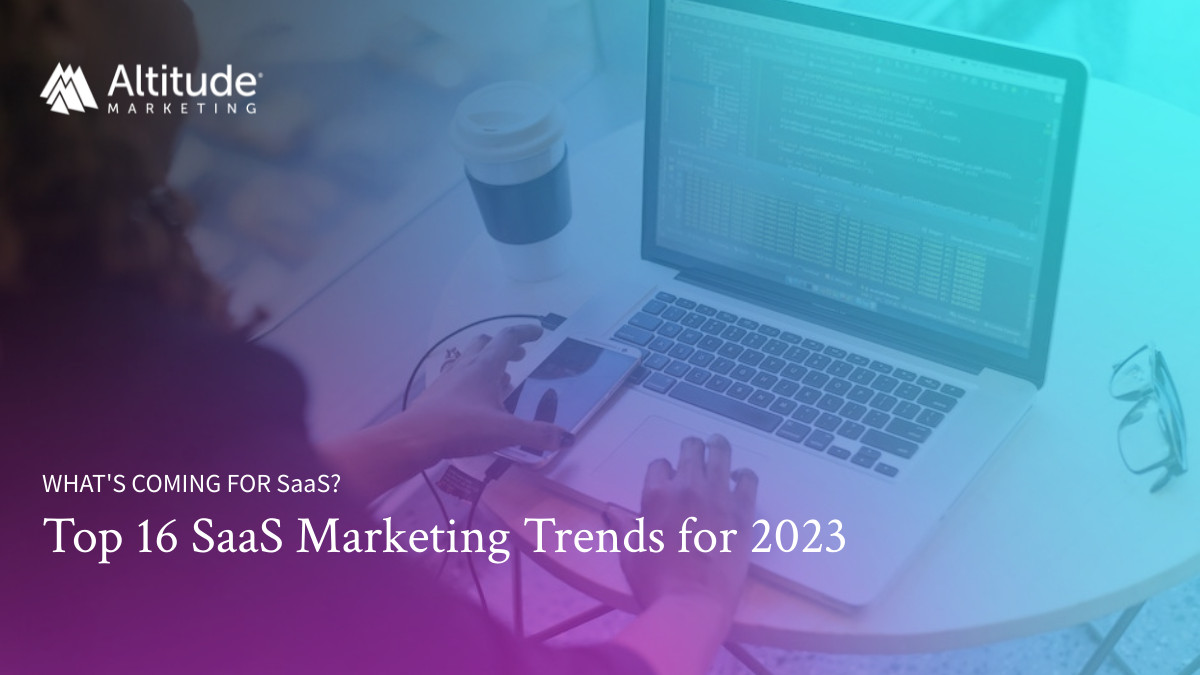 What’s Coming for SaaS: Top 16 Marketing Trends for 2023
