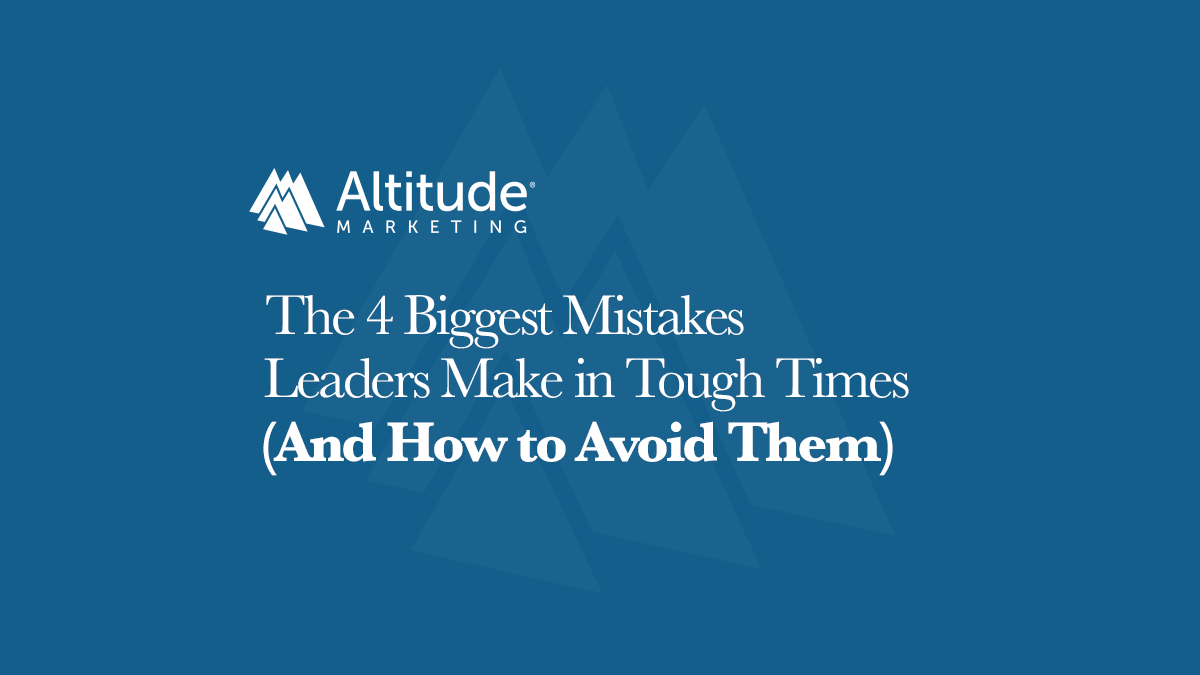 The 4 Mistakes Leaders Make in Tough Times: Featured Image