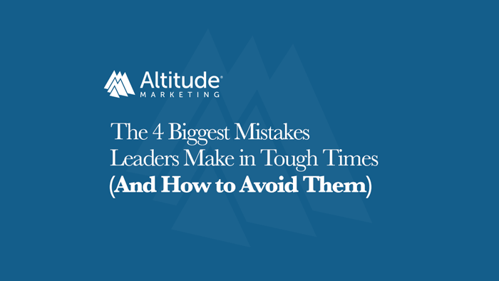 The 4 Mistakes Leaders Make in Tough Times